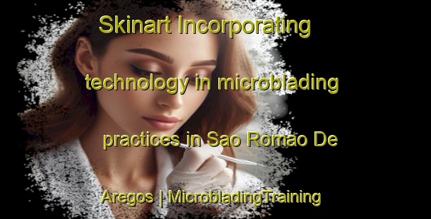 Skinart Incorporating technology in microblading practices in Sao Romao De Aregos | MicrobladingTraining | MicrobladingClasses | SkinartTraining-Portugal